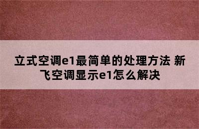 立式空调e1最简单的处理方法 新飞空调显示e1怎么解决